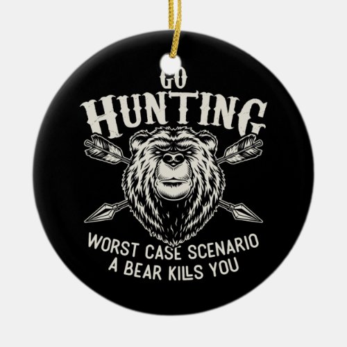 Go Hunting Worst Case Scenario A Bear Kills You Ceramic Ornament