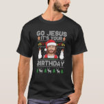 Go Jesus It s Your Birthday Funny Ugly Christmas S T-Shirt