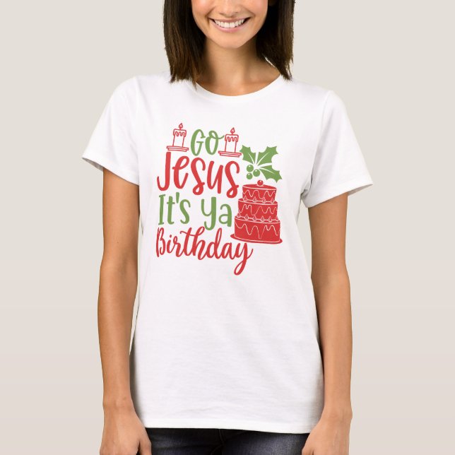 Go Jesus It's Ya Birthday Christmas T-Shirt (Front)