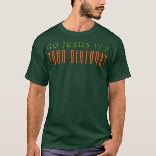 Go Jesus Its You Birthday T_Shirt