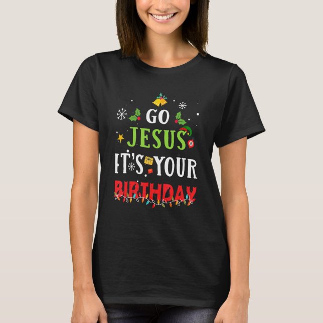 Go Jesus Its Your Birthday   Christmas T-Shirt (Front)