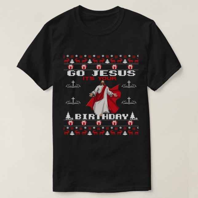 Go Jesus Its Your Birthday Funny Christian Ugly Ch T-Shirt (Design Front)