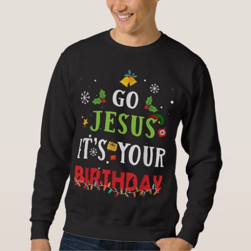 Go Jesus Its Your Birthday Funny Christmas Sweatshirt