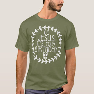 Go Jesus Its Your Birthday Funny Christmas T-Shirt