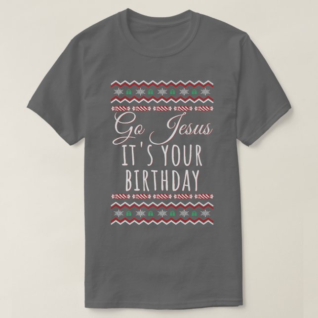 Go Jesus Its Your Birthday Funny Christmas Xmas Ch T-Shirt (Design Front)