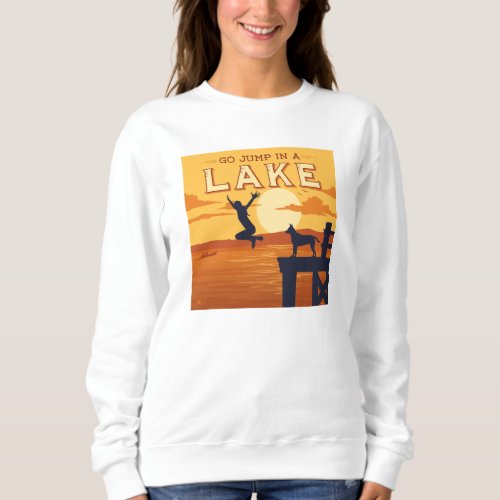 Go Jump In A Lake Sweatshirt