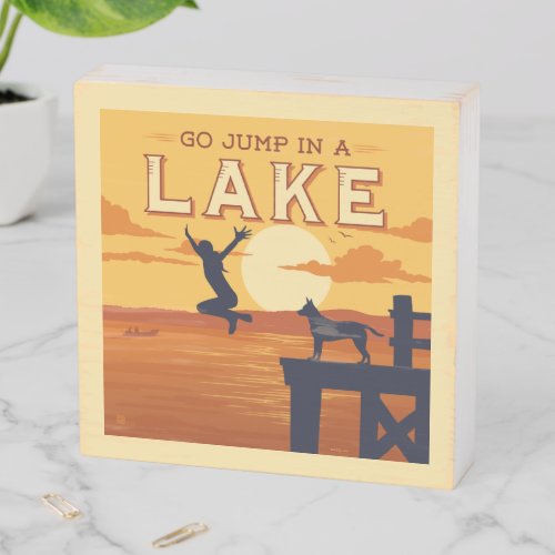 Go Jump In A Lake Wooden Box Sign