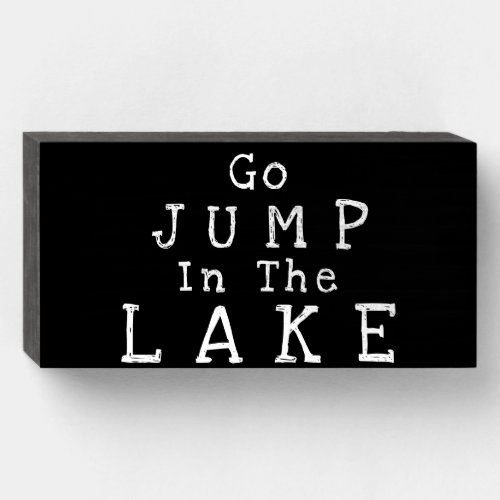 Go JUMP In The LAKE Funny Gift Wood Box Sign