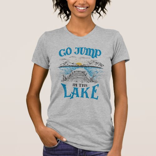 Go Jump In The Lake T_Shirt