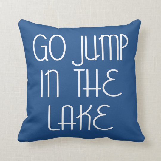 Go Jump In The Lake Throw Pillow Zazzle Go Jump In The Lake Throw Pillow