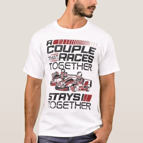 Go Kart A Couple That Races Together Stays T_Shirt