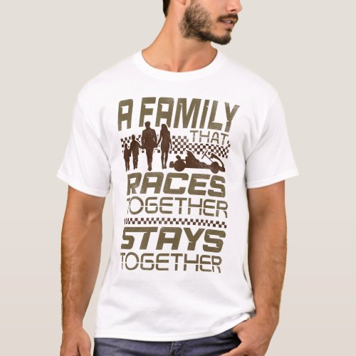 Go Kart A Family That Races Together Stays T_Shirt