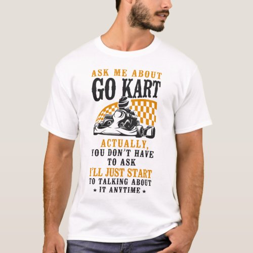 Go Kart Ask Me About Go Kart Actually You Dont T_Shirt