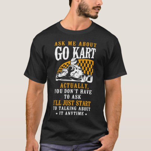 Go Kart Ask Me About Go Kart Actually You Dont T_Shirt