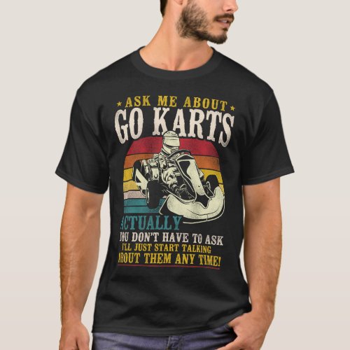 Go Kart Ask Me About Go Karts Actually You Dont T_Shirt