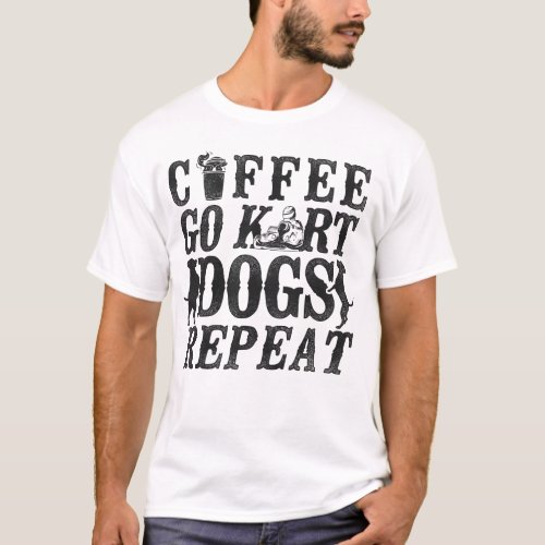 Go Kart Coffee Go Kart Dogs Repeat Coffee Dog T_Shirt