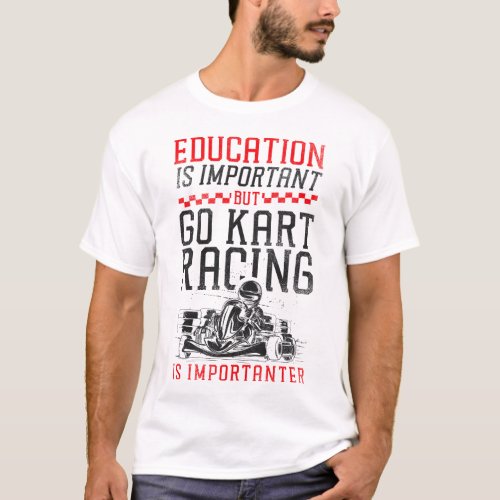Go Kart Education Is Important But Go Kart Racing T_Shirt