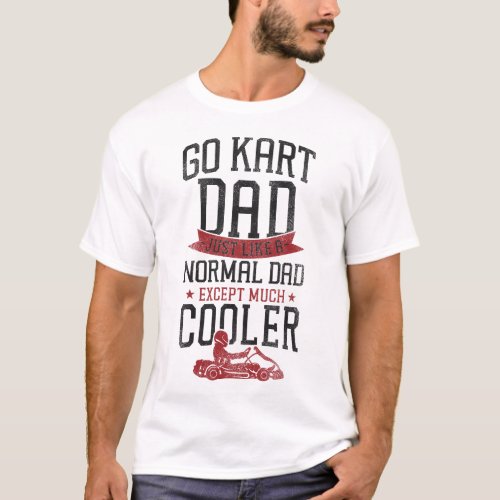 Go Kart Go Kart Dad Just Like A Normal Dad Except T_Shirt