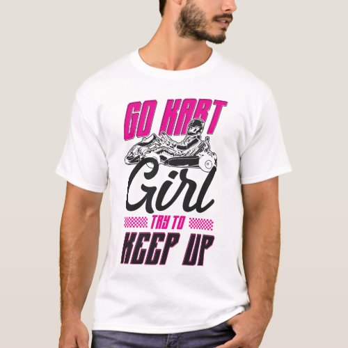 Go Kart Go Kart Girl Try To Keep Up Girl Female T_Shirt