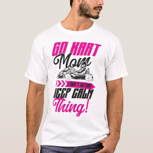 Go Kart Go Kart Mom I Dont Do That Keep Calm T_Shirt