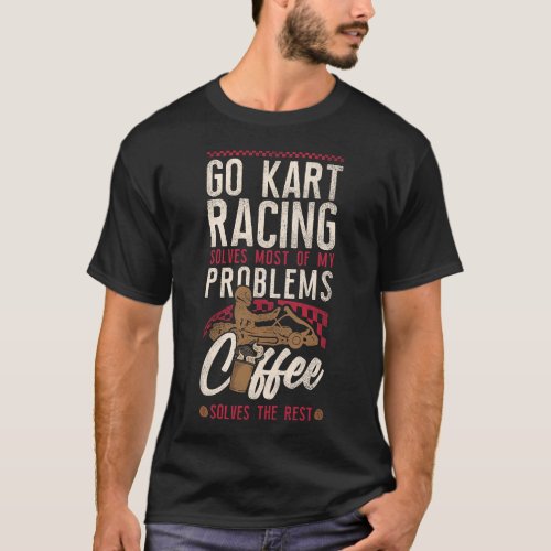 Go Kart Go Kart Racing Solves Most Of My Problems T_Shirt