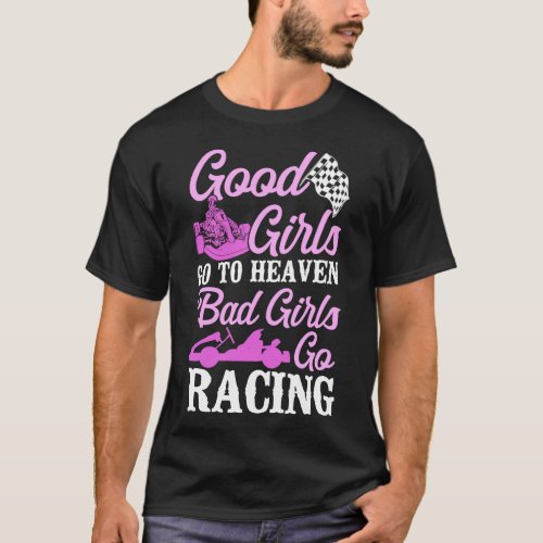 Go Kart Good Girls Go To Heaven Bad Girls Race Go T_Shirt