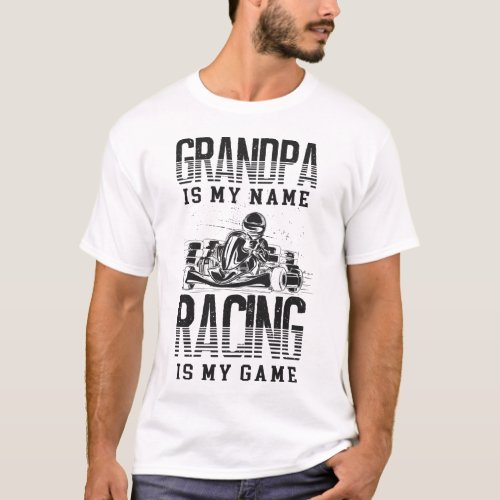 Go Kart Grandpa Is My Name Racing Is My Game T_Shirt