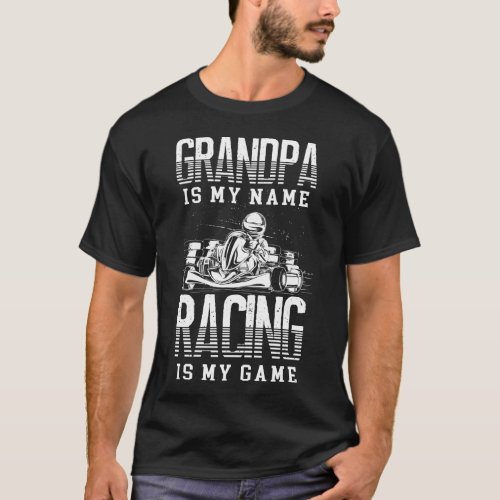 Go Kart Grandpa Is My Name Racing Is My Game T_Shirt
