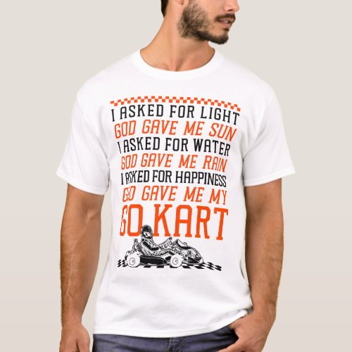 Go Kart I Asked For Light God Gave Me Sun I Asked T_Shirt