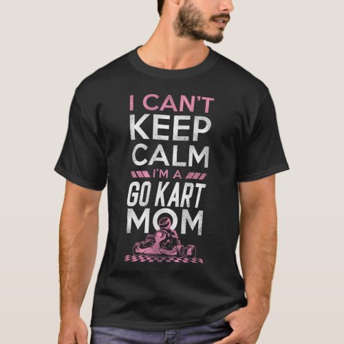 Go Kart I Cant Keep Calm Im A Go Kart Mom T_Shirt