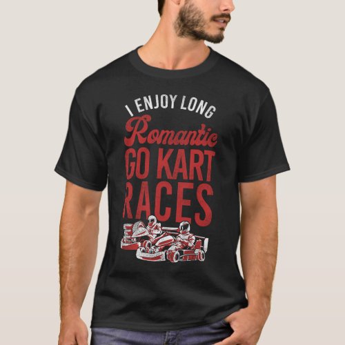 Go Kart I Enjoy Long Romantic Go Kart Races T_Shirt