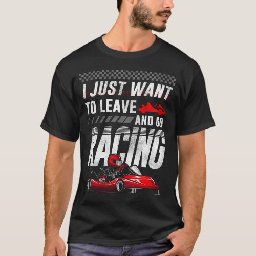 Go Kart I Just Want To Leave And Go Racing Vintage T_Shirt