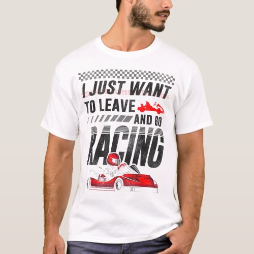 Go Kart I Just Want To Leave And Go Racing Vintage T_Shirt