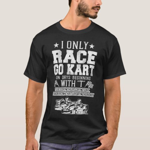 Go Kart I Only Race Go Kart On Days Beginning With T_Shirt