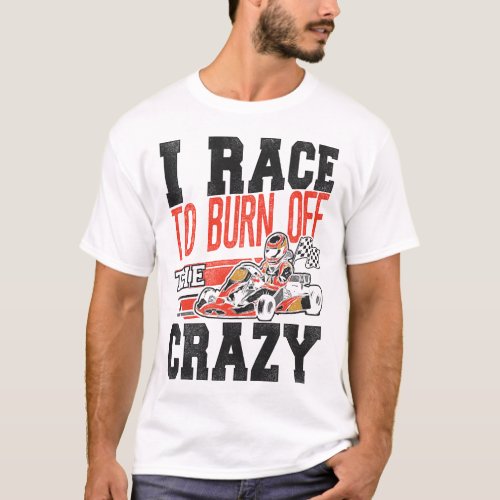 Go Kart I Race To Burn Off The Crazy Vintage T_Shirt