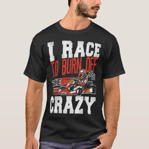 Go Kart I Race To Burn Off The Crazy Vintage T_Shirt