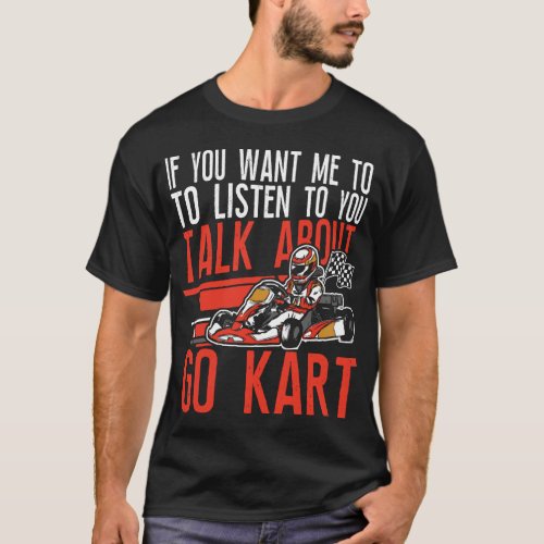 Go Kart If You Want Me To Listen To You Talk About T_Shirt