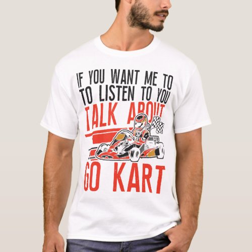 Go Kart If You Want Me To Listen To You Talk About T_Shirt