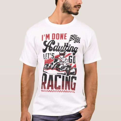 Go Kart Im Done Adulting Lets Go Racing Vintage T_Shirt