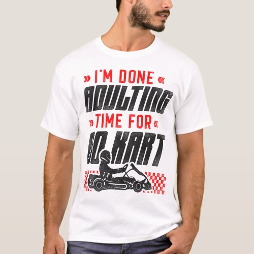 Go Kart Im Done Adulting Time For Go Kart Vintage T_Shirt