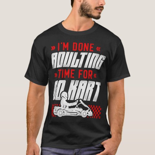 Go Kart Im Done Adulting Time For Go Kart Vintage T_Shirt