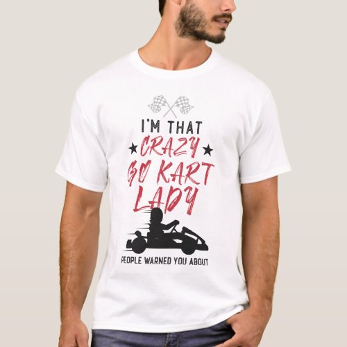 Go Kart Im That Crazy Go Kart Lady People Warn T_Shirt