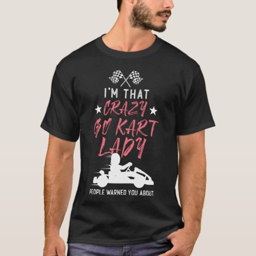 Go Kart Im That Crazy Go Kart Lady People Warn T_Shirt