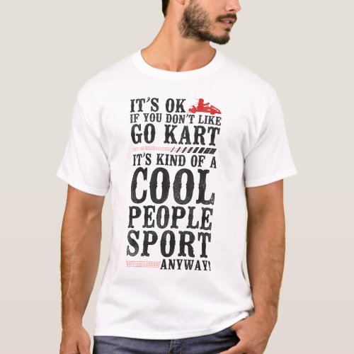 Go Kart Its Ok If You Dont Like Go Kart Its T_Shirt