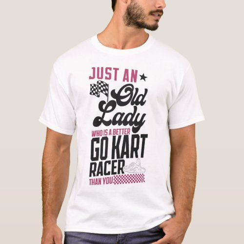 Go Kart Just An Old Lady Who Is A Better Go Kart T_Shirt