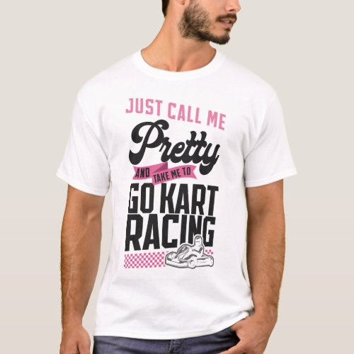 Go Kart Just Call Me Pretty And Take Me Go Kart T_Shirt