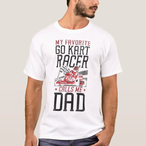 Go Kart My Favorite Go Kart Racer Calls Me Dad Dad T_Shirt