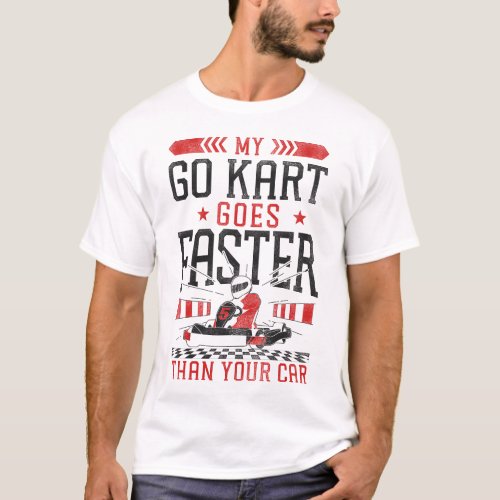 Go Kart My Go Kart Goes Faster Than Your Car T_Shirt