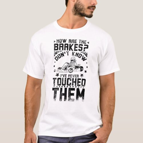Go Kart Never Touch The Brakes T_Shirt