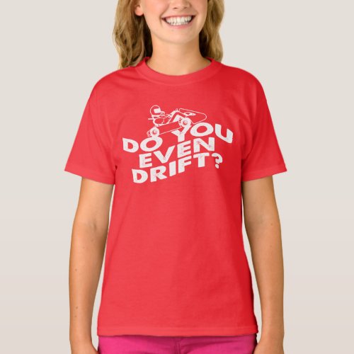 Go Kart Racer Do You Even Drift Race Track Gag T_Shirt